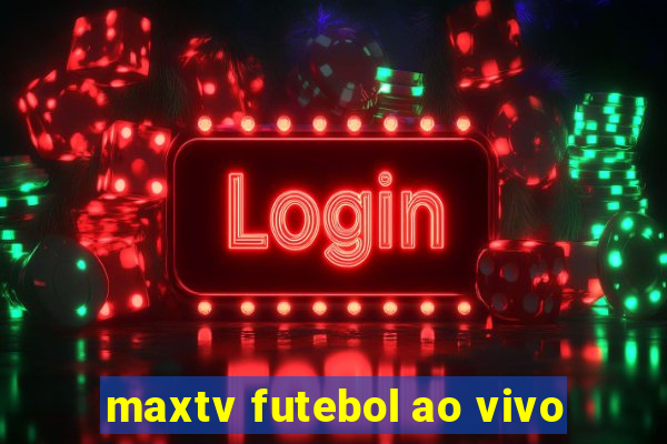 maxtv futebol ao vivo